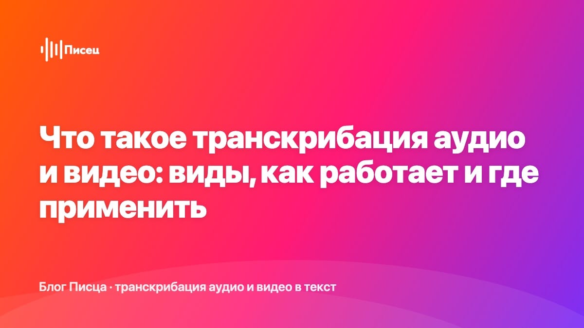 Что такое транскрибация аудио и видео: виды, как работает и где применить