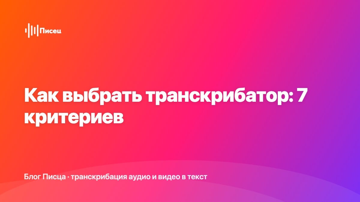 Как выбрать транскрибатор: 7 критериев