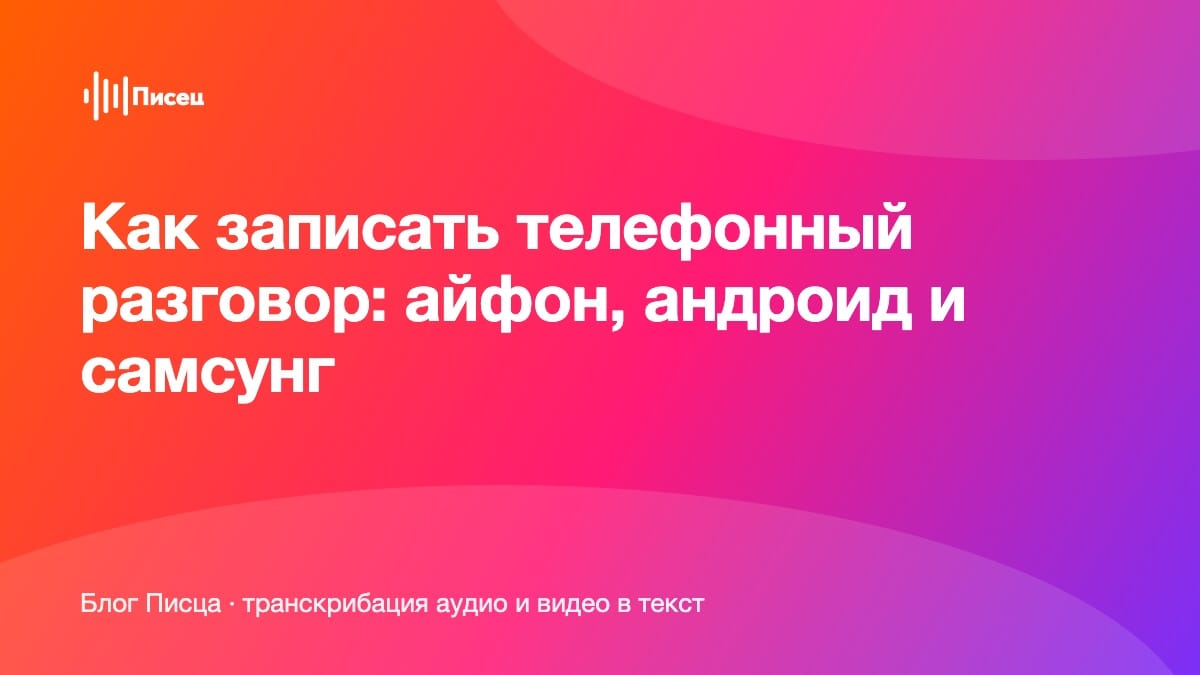 Как записать телефонный разговор: айфон, андроид и самсунг